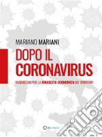 Dopo il CoronavirusVademecum per la rinascita economica dei territori. E-book. Formato EPUB ebook