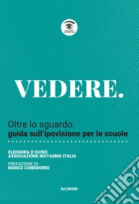 VEDERE. Oltre lo sguardo: guida sull’ipovisione per le scuole. E-book. Formato EPUB ebook