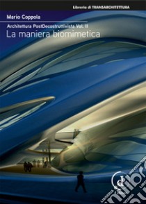 Architettura PostDecostruttivista Vol. 2La maniera biomimetica. E-book. Formato EPUB ebook di Mario Coppola