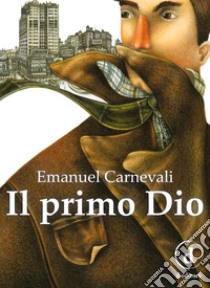 Il primo DioIl romanzo. E-book. Formato Mobipocket ebook di Emanuel Carnevali