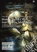 How to Build Cities and Destroy MotorwaysA radical perspective on environmental design. E-book. Formato Mobipocket ebook