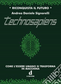 TechnosapiensCome l'essere umano si trasforma in macchina. E-book. Formato EPUB ebook di Andrea Daniele Signorelli