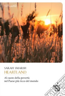 HeartlandAl cuore della povertà nel Paese più ricco del mondo. E-book. Formato EPUB ebook di Sarah Smarsh