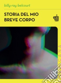 Storia del mio breve corpo. E-book. Formato EPUB ebook di Billy-Ray Belcourt