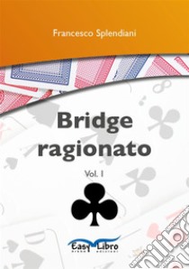 Bridge ragionatoVol. 1. E-book. Formato EPUB ebook di Francesco Splendiani