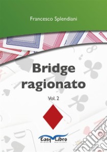 Bridge ragionatoVol. 2. E-book. Formato EPUB ebook di Francesco Splendiani