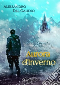 Aurora d'Inverno (Starlight). E-book. Formato EPUB ebook di Alessandro Del Gaudio