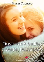 Dove sarà tutta questa felicità? (Un cuore per capello). E-book. Formato EPUB ebook