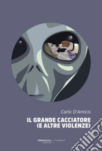 Il grande cacciatore (e altre violenze). E-book. Formato EPUB ebook di Carlo D'Amicis