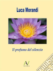 Il profumo del silenzio. E-book. Formato EPUB ebook di Luca Morandi