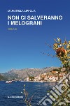 Non ci salveranno i melograni. E-book. Formato EPUB ebook di Maristella Lippolis