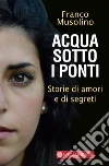 Acqua sotto i ponti: Storie di amori e di segreti. E-book. Formato EPUB ebook di Franco Musolino
