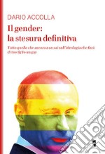 Il gender: la stesura definitiva: Tutto quello che ancora non sai sull’ideologia che farà di tuo figlio un gay. E-book. Formato EPUB ebook