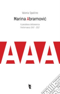 Marina Abramovic. Il paradosso dell'assenza: Performance 1967 - 2017. E-book. Formato EPUB ebook di Valeria Spallino