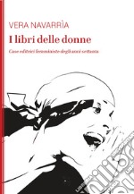 I libri delle donne: Case editrici femministe degli anni settanta. E-book. Formato EPUB ebook