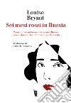 Sei mesi rossi in Russia: Resoconto di un’osservatrice sulla Russia prima e durante la dittatura del Proletariato. E-book. Formato EPUB ebook