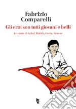 Gli eroi son tutti giovani e belli: Le storie di Iqbal, Malala, Greta, Simone. E-book. Formato EPUB ebook