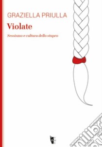 Violate: Sessismo e cultura dello stupro. E-book. Formato EPUB ebook di Graziella Priulla