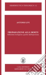 Preparazione alla morte. Riflessioni teologiche a partire dall'esperienza. Nuova ediz.