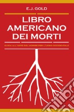 Libro americano dei morti: Guida all'arte del morire per l'uomo occidentale. E-book. Formato EPUB ebook