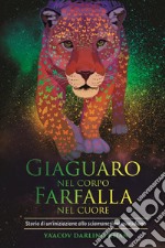 Giaguaro nel corpo, Farfalla nel cuore: Storia di un'iniziazione allo sciamanesimo quotidiano. E-book. Formato EPUB ebook