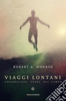 Viaggi lontani: Esplorazioni fuori dal corpo. E-book. Formato EPUB ebook di Robert A. Monroe