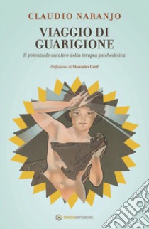 Viaggio di guarigione: Il potenziale curativo della terapia psichedelica. E-book. Formato EPUB ebook di Claudio Naranjo