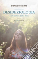 Desideriologia: La scienza della vita. E-book. Formato EPUB ebook