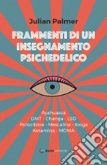 Frammenti di un insegnamento psichedelico: Ayahuasca - dmt - Changa - lsd - Psilocibina - Mescalina - Iboga - Ketamina - mdma. E-book. Formato EPUB ebook