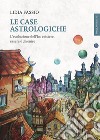 Le case astrologiche: L'evoluzione dell’Io: esistere, essere e divenire. E-book. Formato EPUB ebook di Lidia Fassio