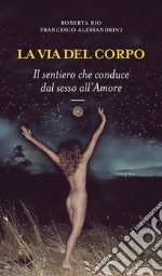 La via del corpo: Il sentiero che conduce dal sesso all'Amore. E-book. Formato EPUB