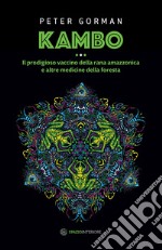 Kambo: Il prodigioso vaccino della rana amazzonica e altre medicine della foresta. E-book. Formato EPUB ebook