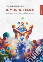 Il Mondo Felice: Un viaggio verso i luoghi della Coscienza. E-book. Formato EPUB ebook