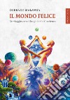 Il Mondo Felice: Un viaggio verso i luoghi della Coscienza. E-book. Formato EPUB ebook di Corrado Malanga