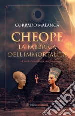 Cheope - La fabbrica dell'immortalità: La vera storia di chi eravamo. E-book. Formato EPUB ebook