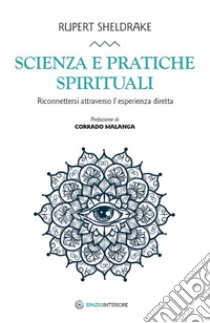 Scienza e pratiche spirituali: Riconnettersi attraverso l'esperienza diretta. E-book. Formato EPUB ebook di Rupert Sheldrake