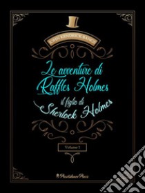 Le avventure di Raffles Holmes, il figlio di Sherlock Holmes vol.1 (tradotto). E-book. Formato EPUB ebook di John Kendrick Bangs