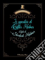 Le avventure di Raffles Holmes, il figlio di Sherlock Holmes vol.1 (tradotto). E-book. Formato EPUB