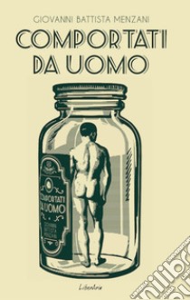 Comportati da uomo. E-book. Formato EPUB ebook di Giovanni Battista Menzani