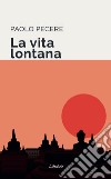 La vita lontana. E-book. Formato EPUB ebook di Paolo Pecere