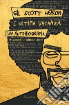 L'Ultima vacanza. Un'autobiografia.. E-book. Formato EPUB ebook di Gil Scott-Heron