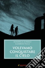 Volevamo conquistare il cielo. E-book. Formato EPUB ebook