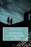 Volevamo conquistare il cielo. E-book. Formato EPUB ebook di Donatella Di Paolo