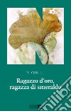 Ragazzo d'oro, ragazza di smeraldo. E-book. Formato EPUB ebook di Eva Kampmann