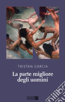 La parte migliore degli uomini. E-book. Formato EPUB ebook di Tristan Garcia