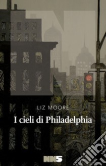 I cieli di Philadelphia. E-book. Formato EPUB ebook di Liz Moore