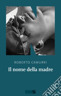 Il nome della madre. E-book. Formato EPUB ebook di Roberto Camurri