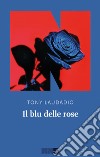 Il blu delle rose. E-book. Formato EPUB ebook di Tony Laudadio