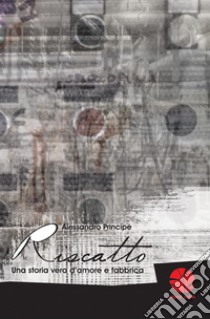 Riscatto: Una storia vera d'amore e fabbrica. E-book. Formato EPUB ebook di Alessandro Principe