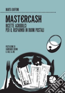 Mastercash: Ricette  agrodolci  per  il  risparmio  in  buoni  postali. E-book. Formato EPUB ebook di Buffoni Marta